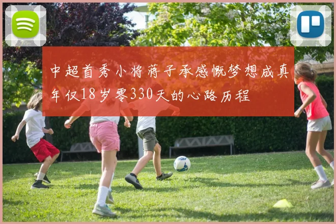 中超首秀小将蒋子承感慨梦想成真年仅18岁零330天的心路历程
